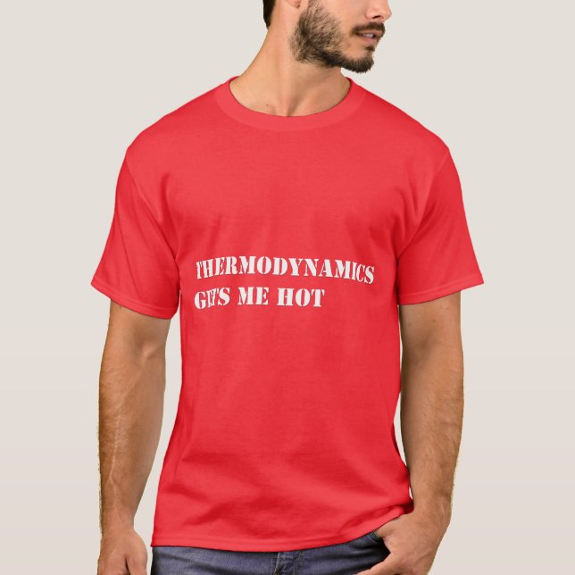 Thermodynamics gets me hot T-Shirt (Front)