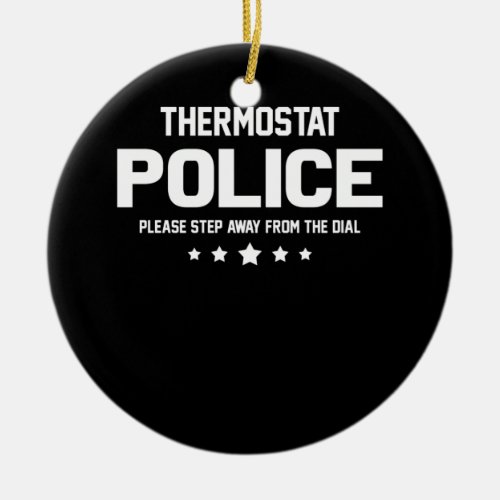 Thermostat Police Please Step Away From The Dial Ceramic Ornament