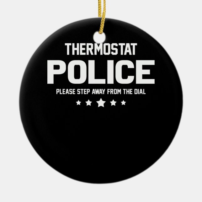 Thermostat Police Please Step Away From The Dial Ceramic Ornament (Front)