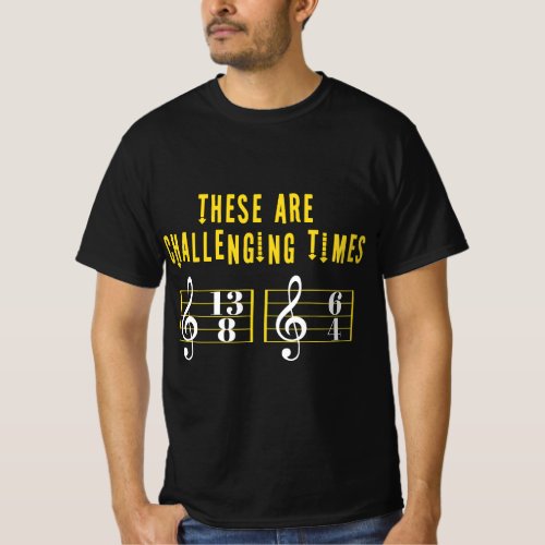 These Are Challenging Times Music Lover funny musi T_Shirt