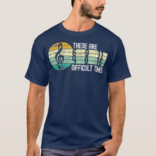 These are difficult time music lover musician T_Shirt