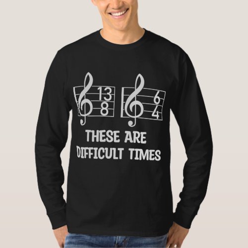 These Are Difficult Times Funny Music Pun T_Shirt