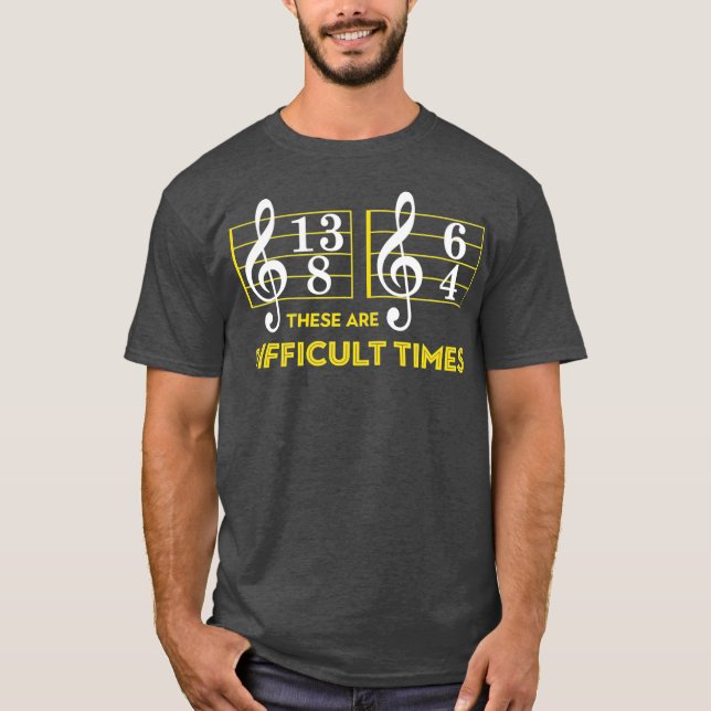 These Are Difficult Times   Music Lover Gifts T-Shirt (Front)