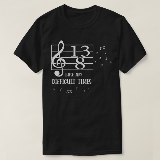 These Are Difficult Times Music Lover  T-Shirt (Design Front)