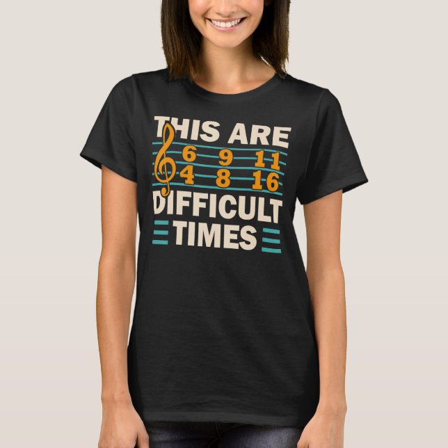 These Are Difficult Times  Music Pun 1 T-Shirt (Front)