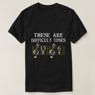 These Are Difficult Times Music Theory Joke T-Shirt