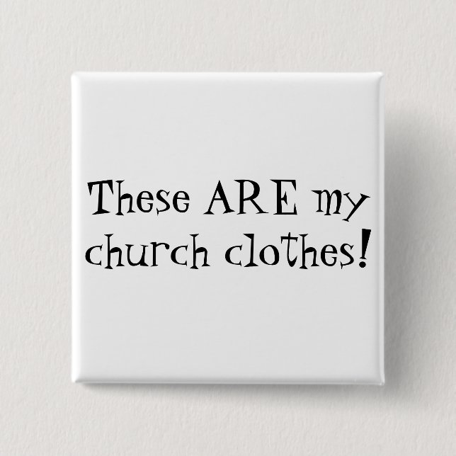 These ARE my church clothes! Pinback Button (Front)