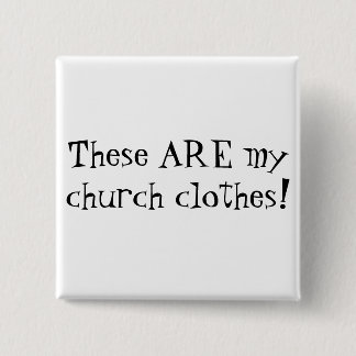 These ARE my church clothes! Pinback Button