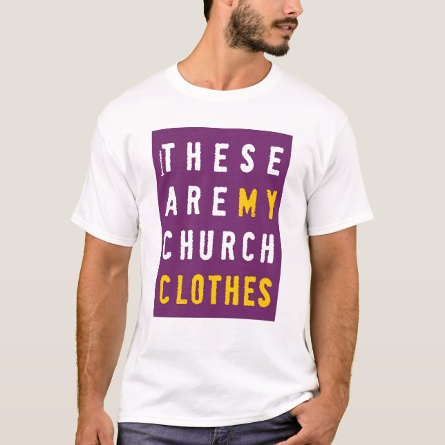 These Are My Church Clothes T-Shirt (Front)