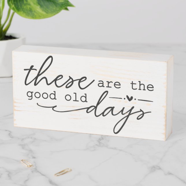 These Are The Good Old Days Wooden Box Sign (In Situ Horizontal)