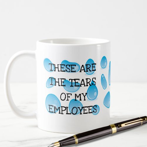These are the Tears of my Employees Funny BOSS Mug