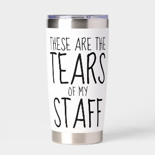 These Are The Tears Of My Staff Insulated Tumbler