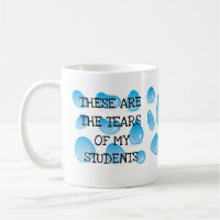 These are the Tears of my Students Funny Teacher Coffee Mug