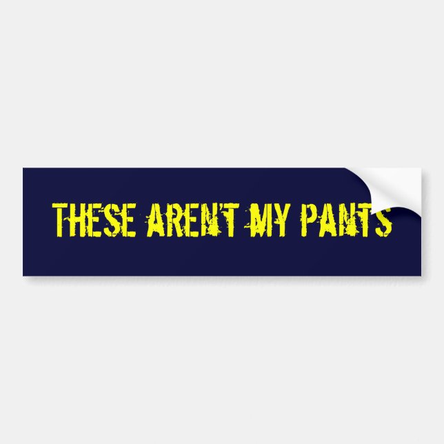 These aren’t my pants bumper sticker (Front)