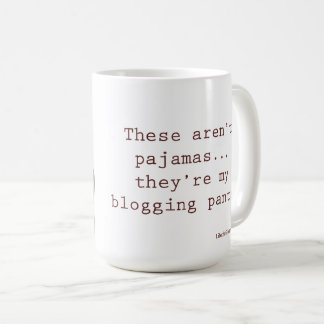 These aren’t pajamas... they’re my blogging pants! coffee mug