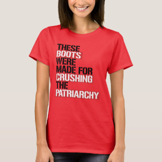 THESE BOOTS WERE MADE FOR CRUSHING THE PATRIARCHY T-Shirt