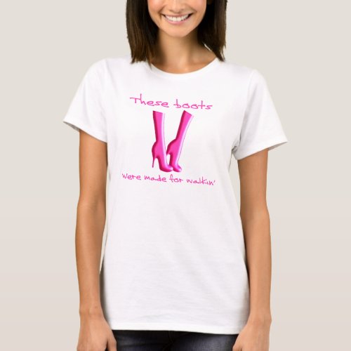 These Boots Were Made For Walkin T_Shirt