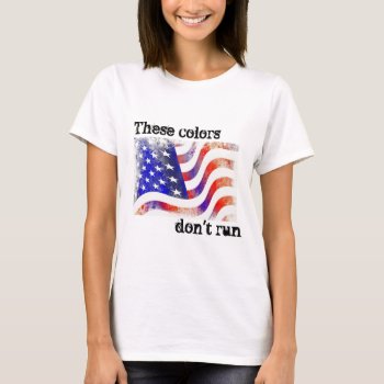 "these Colors Don't Run" Patriotic Women's T-shirt by VintageMamasShoppe at Zazzle