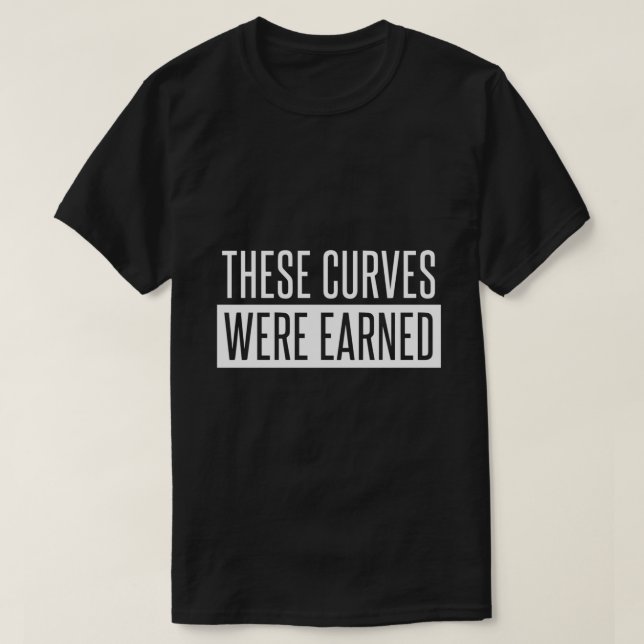 These Curves Were Earned T-Shirt (Design Front)