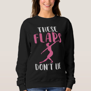These Flaps dont lie Dancing Ballet Sweatshirt