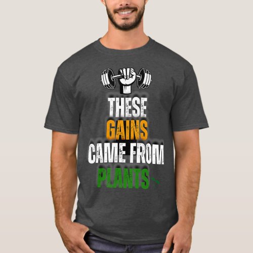 These Gains Came From Plants Plant Based or Vegan  T_Shirt