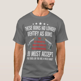 These Guns No Longer Identify As Guns Funny Gun Ri T-Shirt