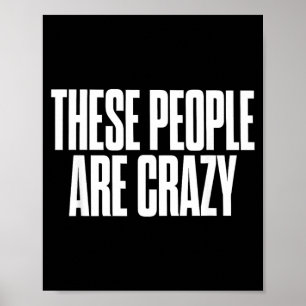 These People Are Crazy Funny Sarcastic Humor Quote Poster