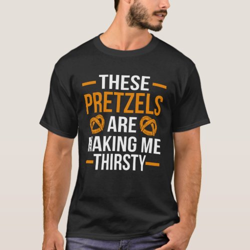 These Pretzel Making me Thirsty Fun pun Bakery T_Shirt