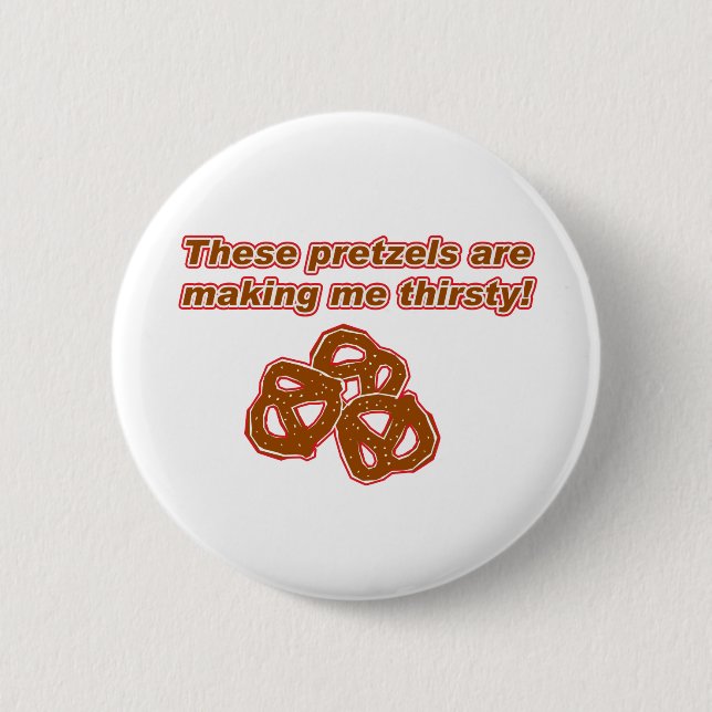 These Pretzels are Making Me Thirsty Button (Front)