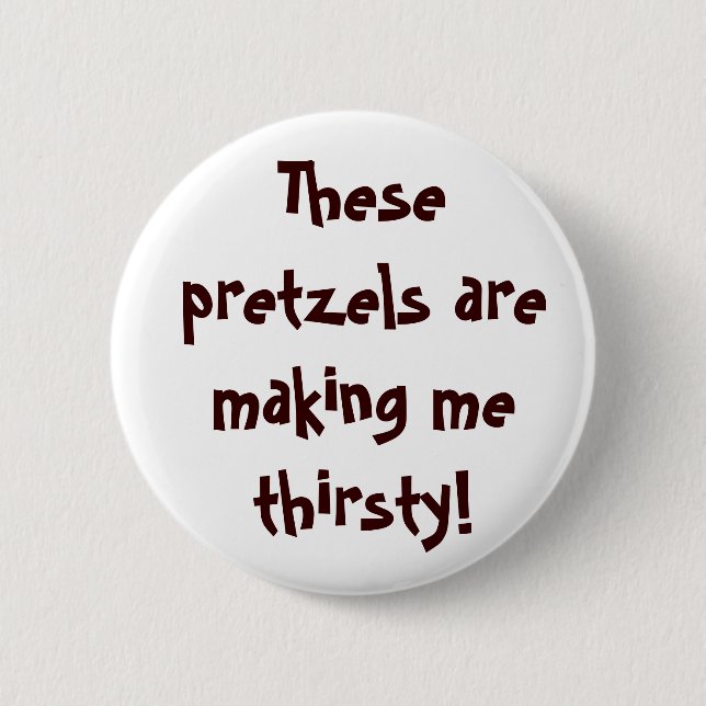 These pretzels are making me thirsty! pinback button (Front)