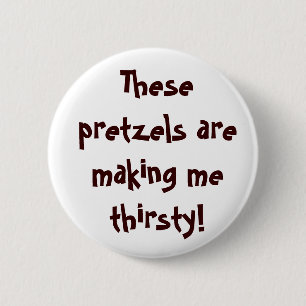 These pretzels are making me thirsty! pinback button