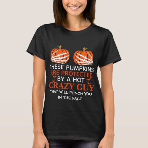 These Pumpkins are Protected By A Hot Crazy Guy T_Shirt