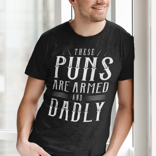 These Puns Are Armed And Dadly T_Shirt