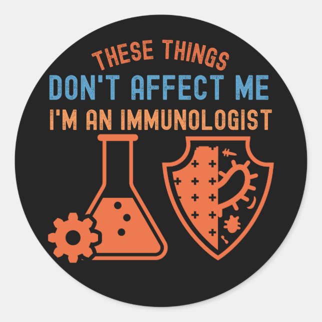 These Things Don't Affect Me, I'm an Immunologist Classic Round Sticker (Front)