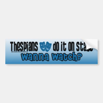 Thespians Do It On Stage Bumper Sticker by SerendipityTs at Zazzle