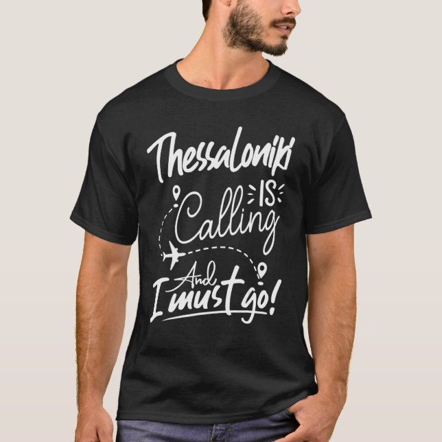 Thessaloniki Is Calling and I Must Go  Greece Trav T-Shirt (Front)