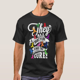 They All Matter Find The Cure Spread Awareness Of  T-Shirt