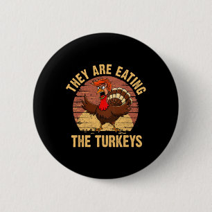 They Are Eating The Turkeys Thanksgiving Trump Hum Button