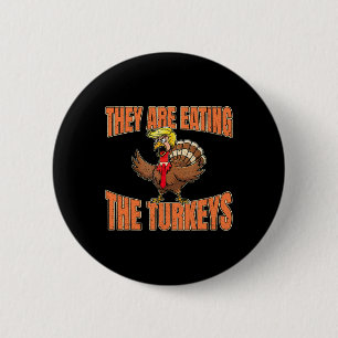They Are Eating The Turkeys Thanksgiving Trump Van Button