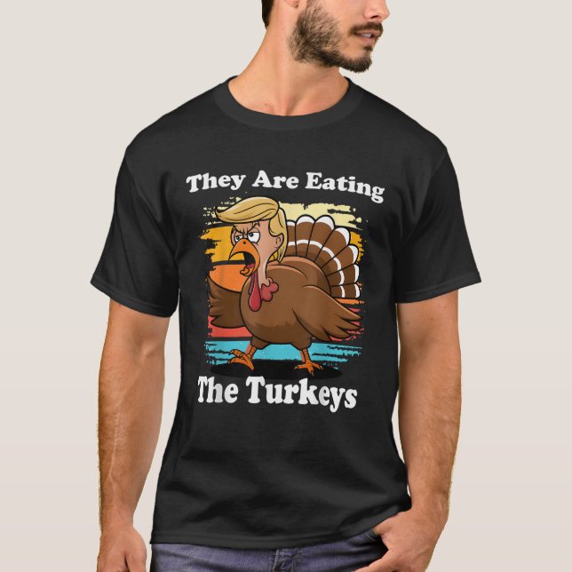 They Are Eating The Turkeys Tnaksgiving Trump Humo T-Shirt (Front)