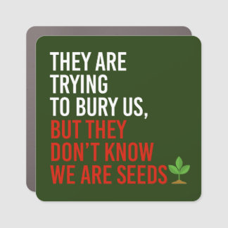They are trying to bury us, but we are seeds car magnet