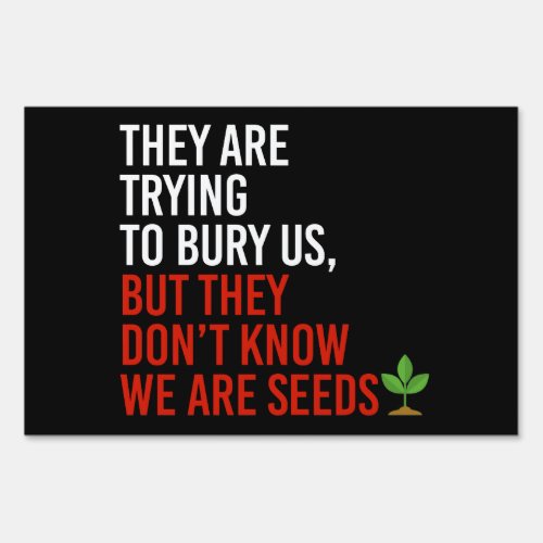They are trying to bury us but we are seeds sign