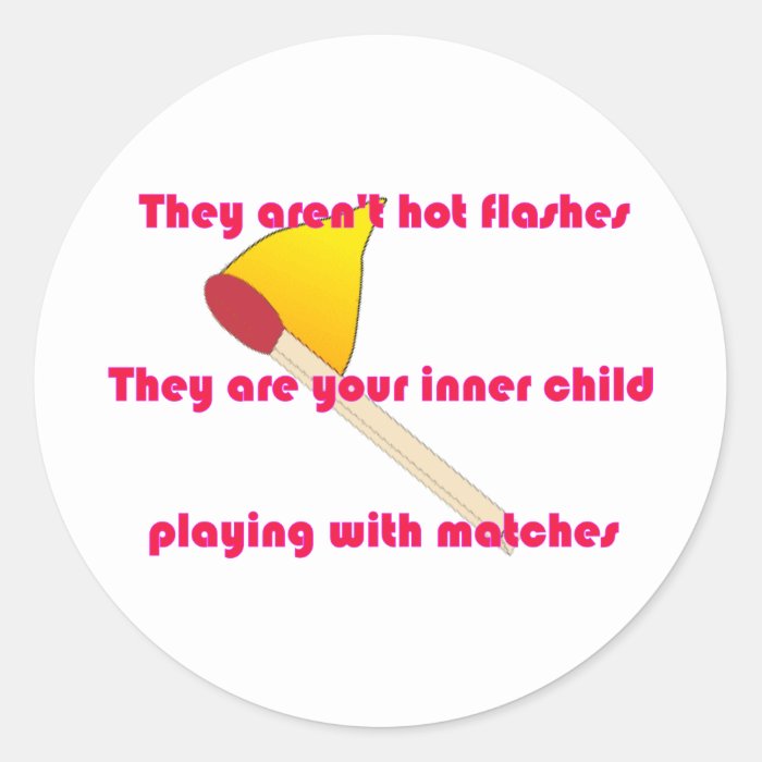 They aren't hot flashes round sticker