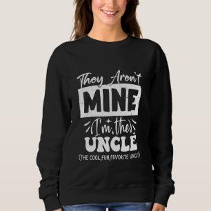 They Aren't Mine I'm The Uncle-Funny Uncle Saying Sweatshirt
