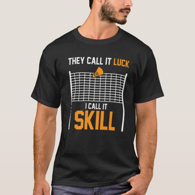 They Call It Luck I Call It Skill Badminton Player T-Shirt (Front)