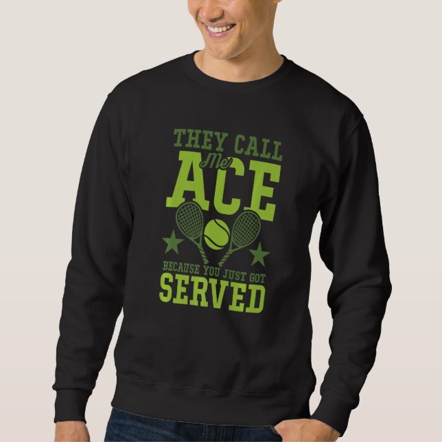 They Call Me Ace Because You Just Got Served Tenni Sweatshirt (Front)