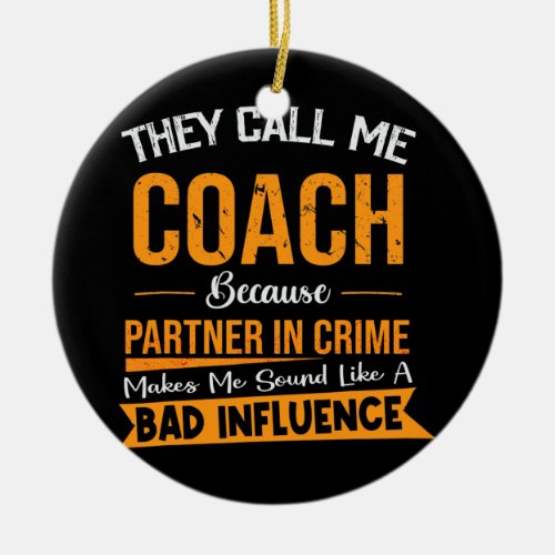 They Call Me Coach Because Partner In Crime Ceramic Ornament