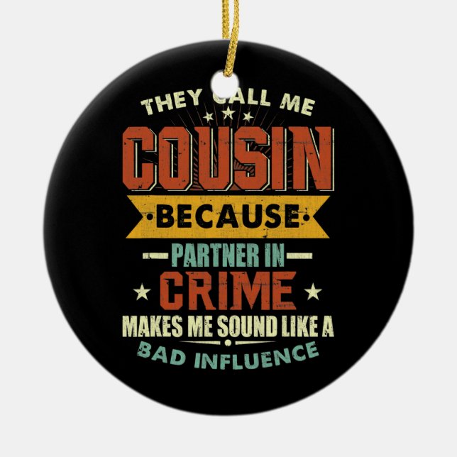 They Call Me Cousin Because Partner In Crime Ceramic Ornament (Front)
