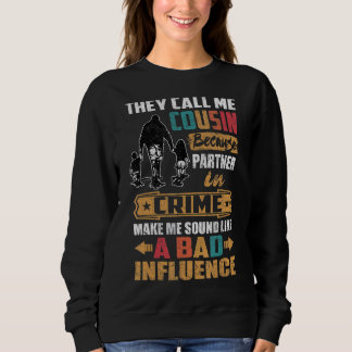 They Call Me Cousin Sound Like Bad Influence Sweatshirt