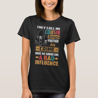 They Call Me Cousin Sound Like Bad Influence T-Shirt